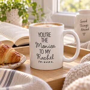 Friends You're the Monica to My Rachel White Mug 11 oz Coffee Cup